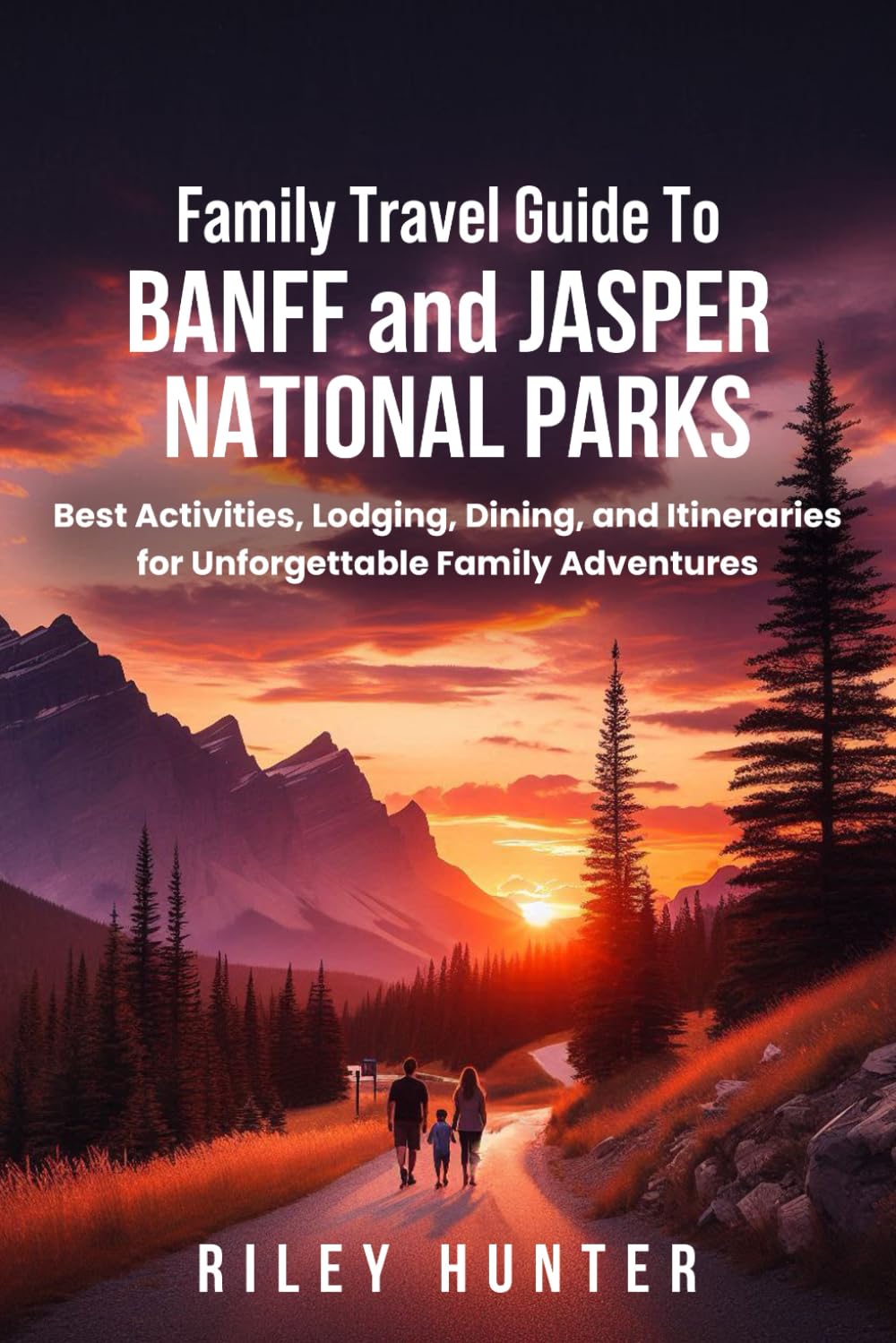 Family Travel Guide to Banff and Jasper National Parks: Best Activities, Hikes, Attractions, Lodges, and Dinning for Kids and Families