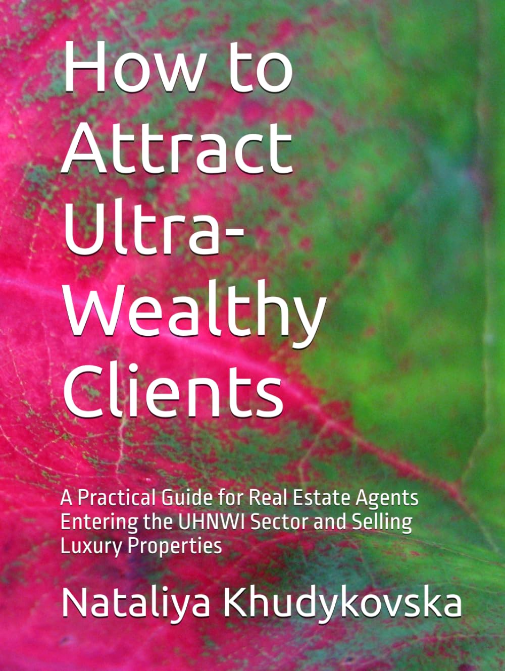 How to Attract Ultra-Wealthy Clients: A Practical Guide for Real Estate Agents Entering the UHNWI Sector and Selling Luxury Properties