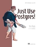 Just Use Postgres!: All the database you need