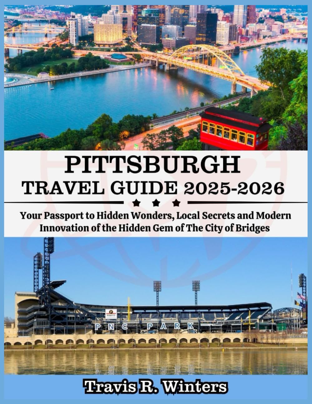 PITTSBURGH TRAVEL GUIDE 2025-2026: Your Passport to Hidden Wonders, Local Secrets and Modern Innovation of The City of Bridges