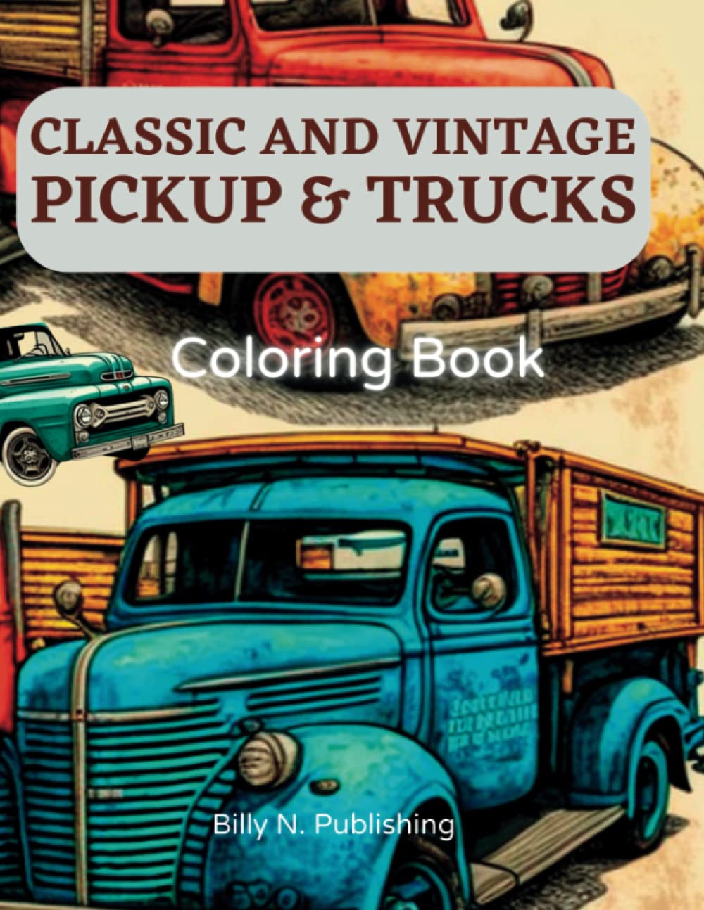 Classic and Vintage Pickup & Trucks: 139 Unique Designs! A classic pick-up & trucks collection, a vintage coloring book for adults, kids ages 8-12, ... from the 30s, 40s, 50s, 60s, 70s, 80s era.