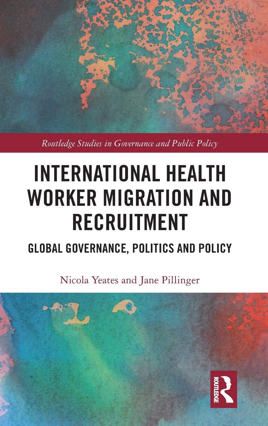 International Health Worker Migration and Recruitment: Global Governance, Politics and Policy (Routledge Studies in Governance and Public Policy)