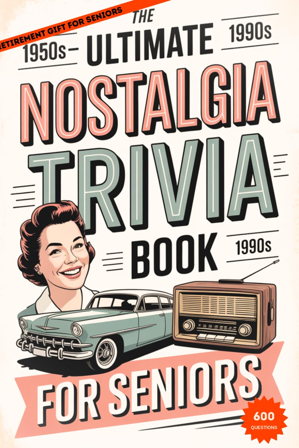 THE ULTIMATE NOSTALGIA TRIVIA BOOK FOR SENIORS: Relive the 50s, 60s & 70s with Fun, Easy Questions That Bring Back Memories