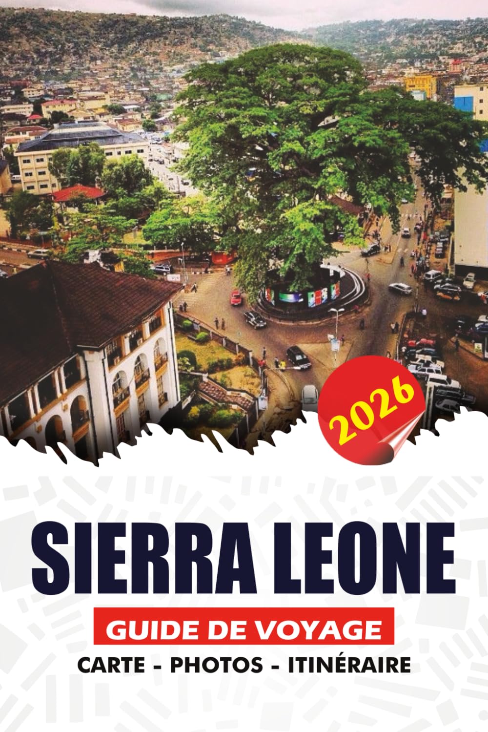 SIERRA LEONE GUIDE DE VOYAGE 2026: Planifiez et découvrez des conseils d'initiés sur les vols, visas, hébergements, nourriture et aventures inoubliables