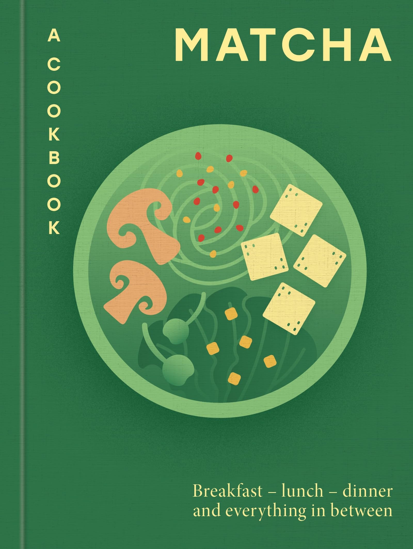 Matcha: A Cookbook: Breakfast – lunch – dinner and everything in between (Aster Cookbooks)