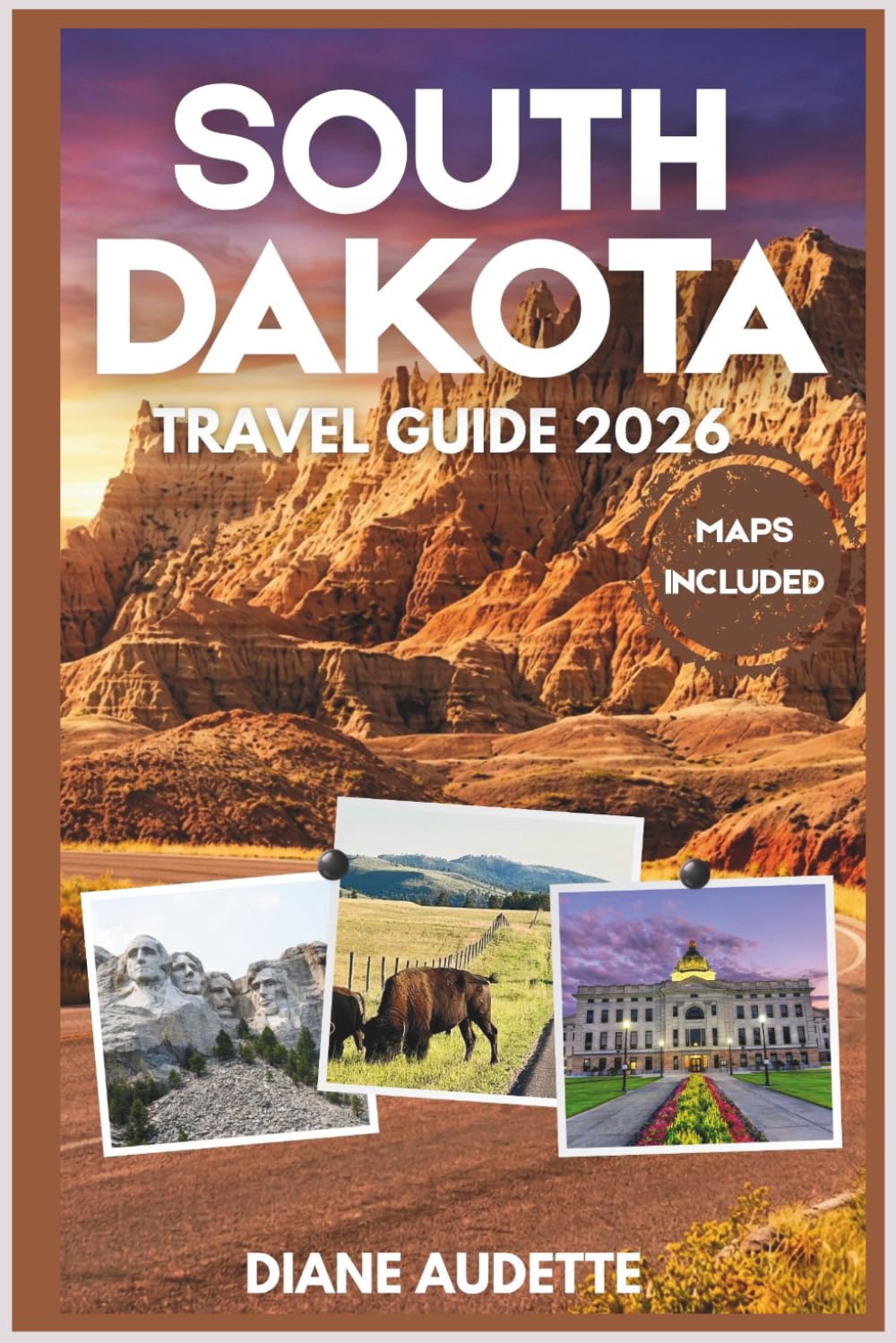 SOUTH DAKOTA TRAVEL GUIDE 2026: Iconic Journeys: Itineraries, Maps, and Travel Tips for Mount Rushmore, the Badlands, and the Black Hills