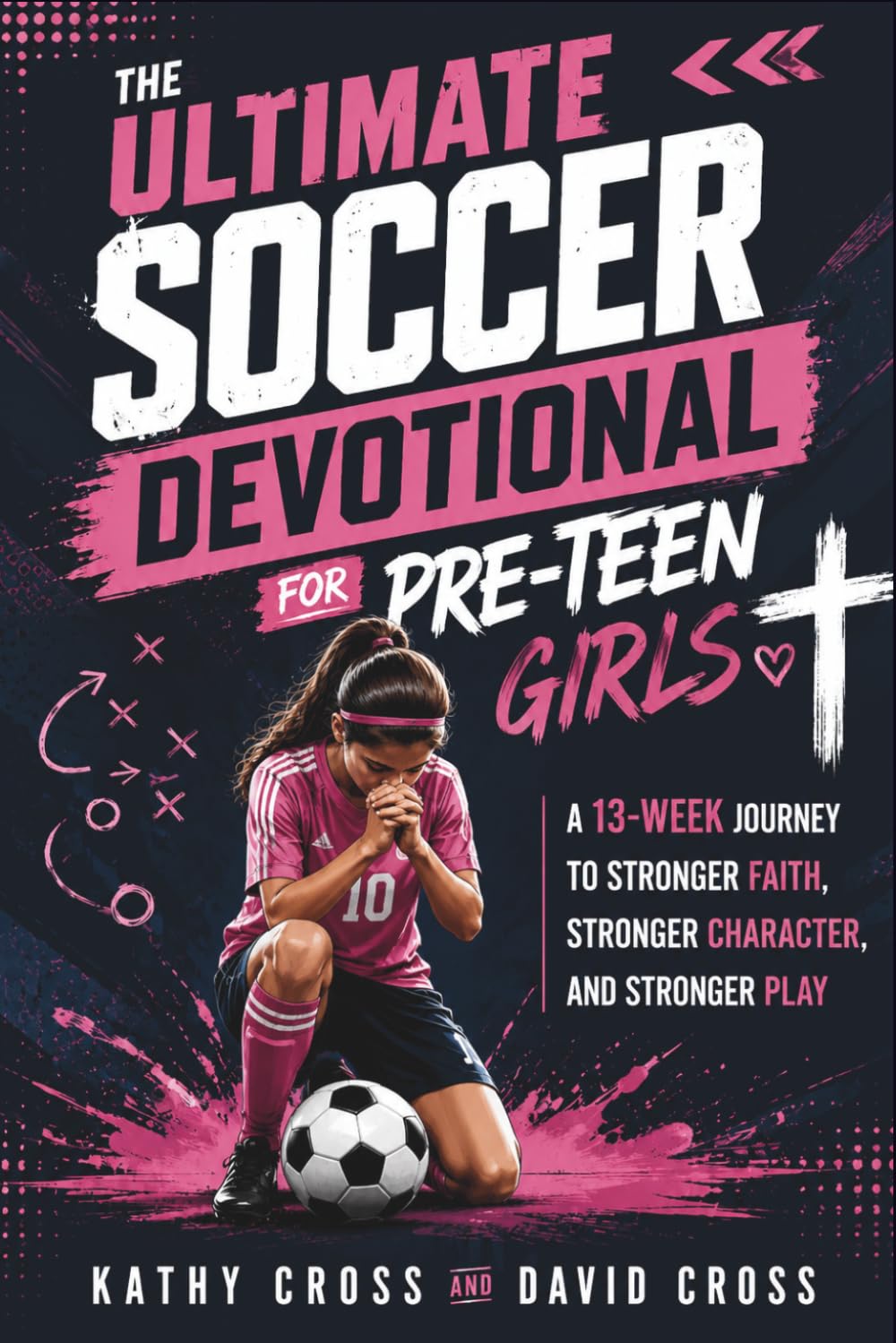 The Ultimate Soccer Devotional for Pre-Teen Girls: A 13-Week Journey to Stronger Faith, Stronger Character, and Stronger Play