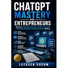 ChatGPT Mastery for Entrepreneurs How to Automate Marketing, Content Creation, Customer Support & Business Growth With AI