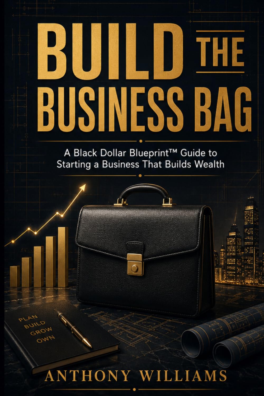 Build the Business Bag: A Black Dollar Blueprint Guide to Starting a Business That Builds Wealth