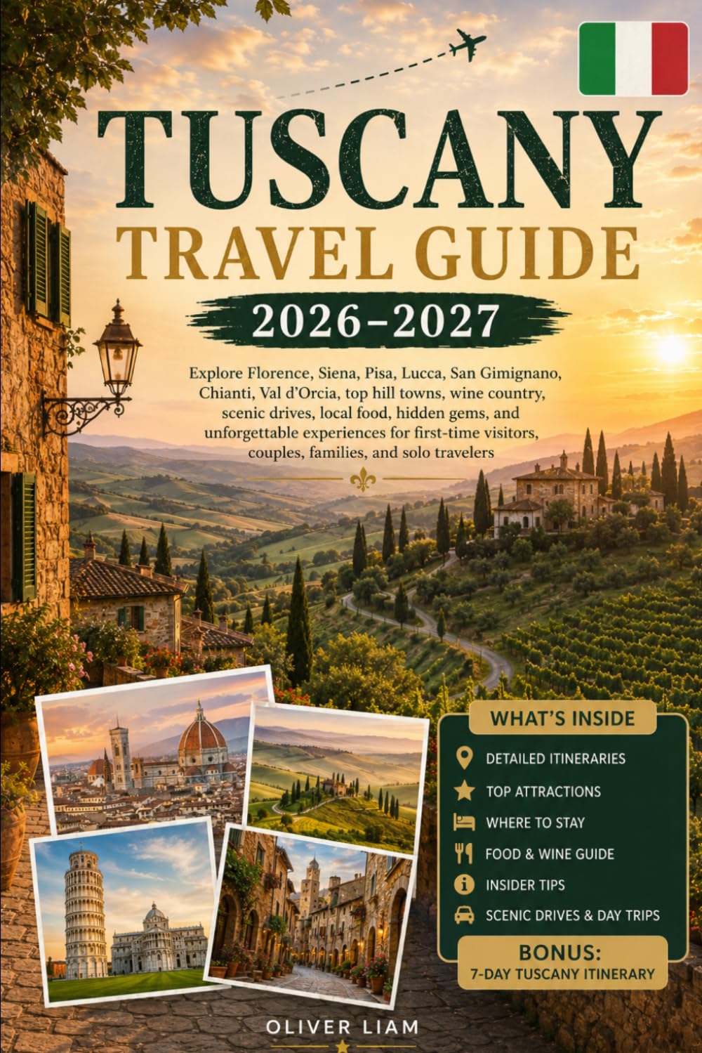 Tuscany Travel Guide 2026–2027: Explore Florence, Siena, Pisa, Lucca, San Gimignano, Chianti, Val d’Orcia, top hill towns, wine country, scenic ... couples, families, and solo travelers