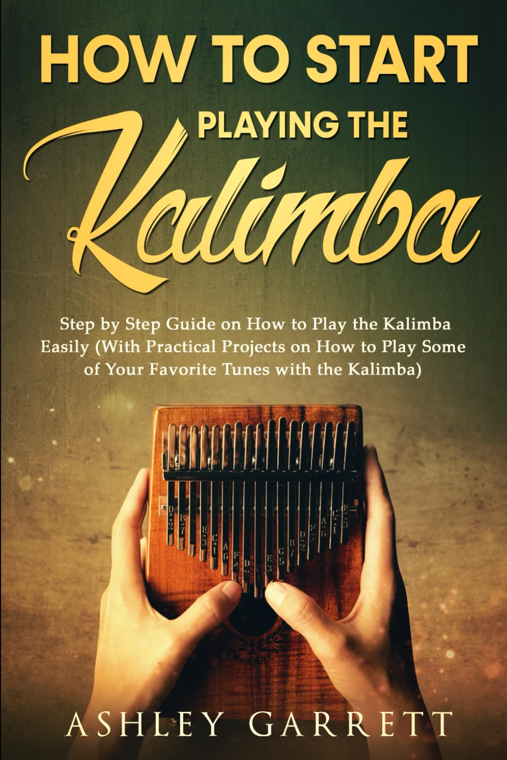 How to Start Playing the Kalimba: Step by Step Guide on How to Play the Kalimba Easily (With Practical Projects on How to Play Some of Your Favorite Tunes with the Kalimba)      Paperback – January 10, 2022