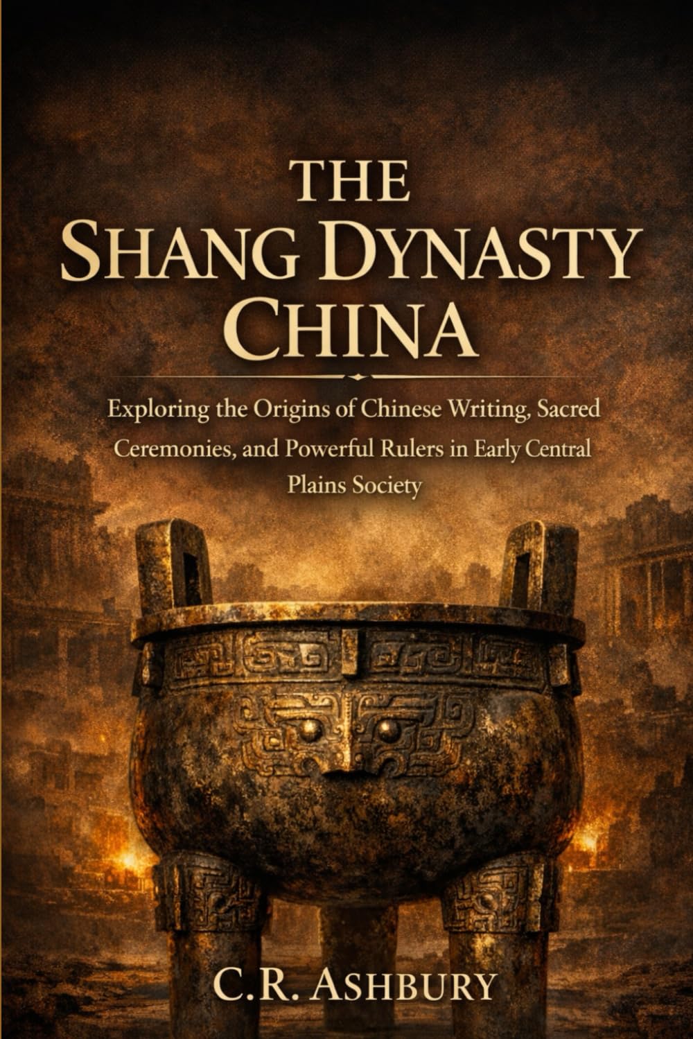 The Shang Dynasty China: Exploring the Origins of Chinese Writing, Sacred Ceremonies, and Powerful Rulers in Early Central Plains Society (Dragon ... Asia(Power, Strategy, and Imperial Rule))