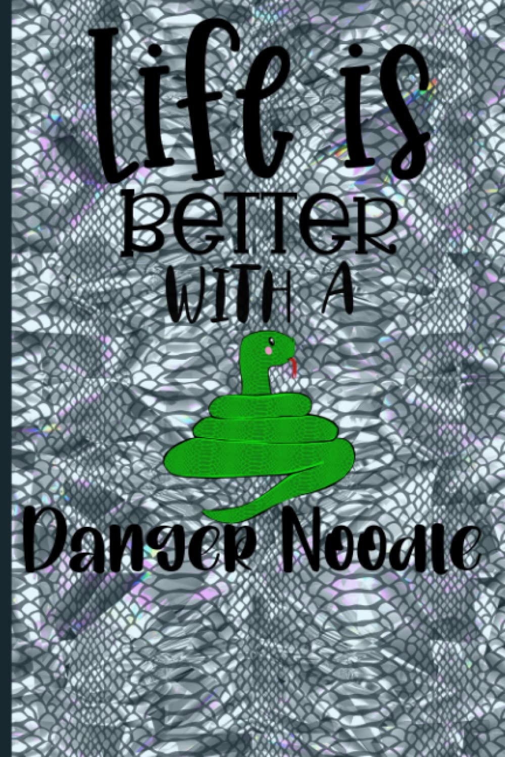 Life Is Better With a Danger Noodle Journal 6x9 110 Pages: Hand drawn Snake Journal Notes Book Diary - Interior pages in Color!
