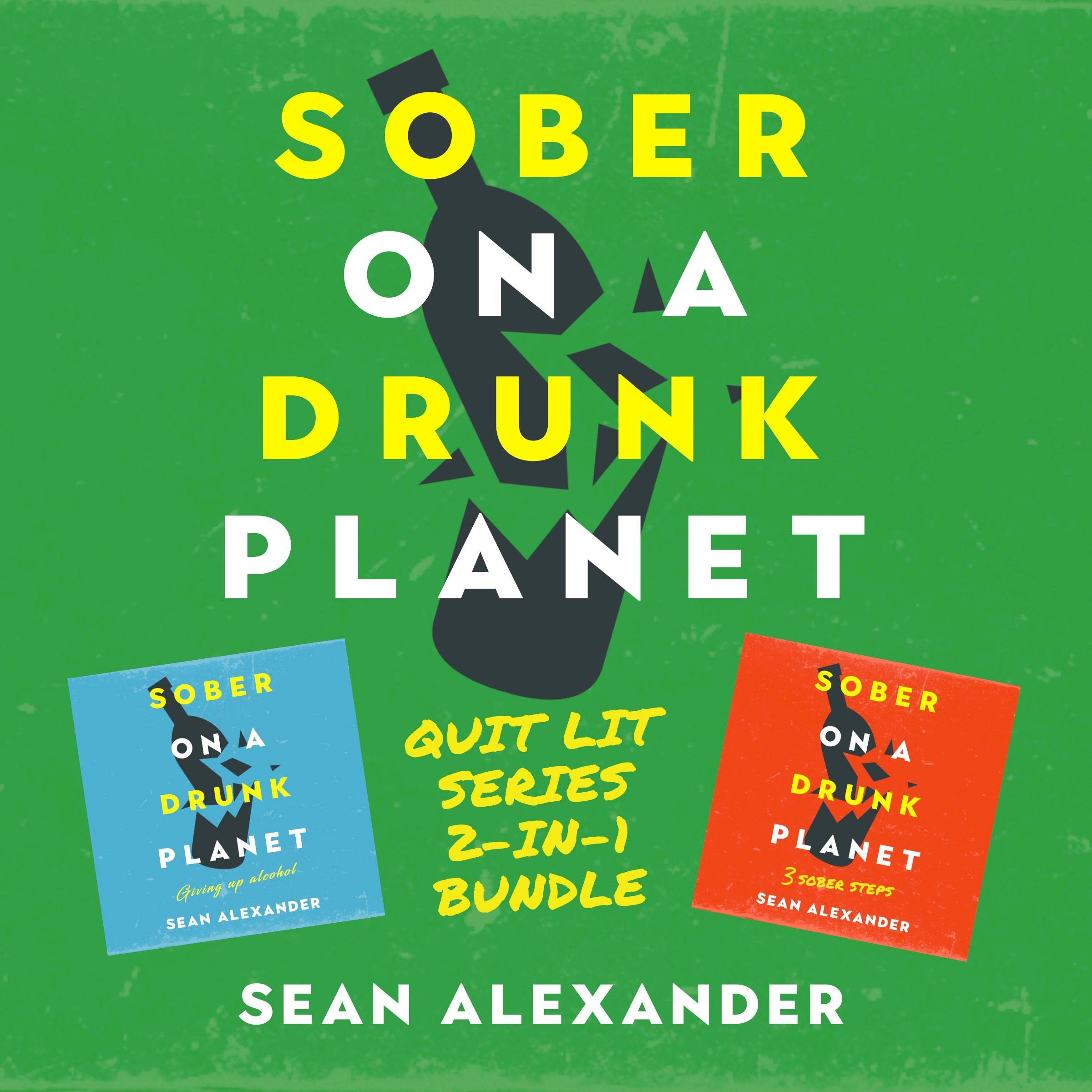 Sober on a Drunk Planet: Quit Lit 2-in-1 Sobriety Series. An Uncommon Alcohol Self-Help Guide for Sober Curious Through to Alcohol Addiction Recovery