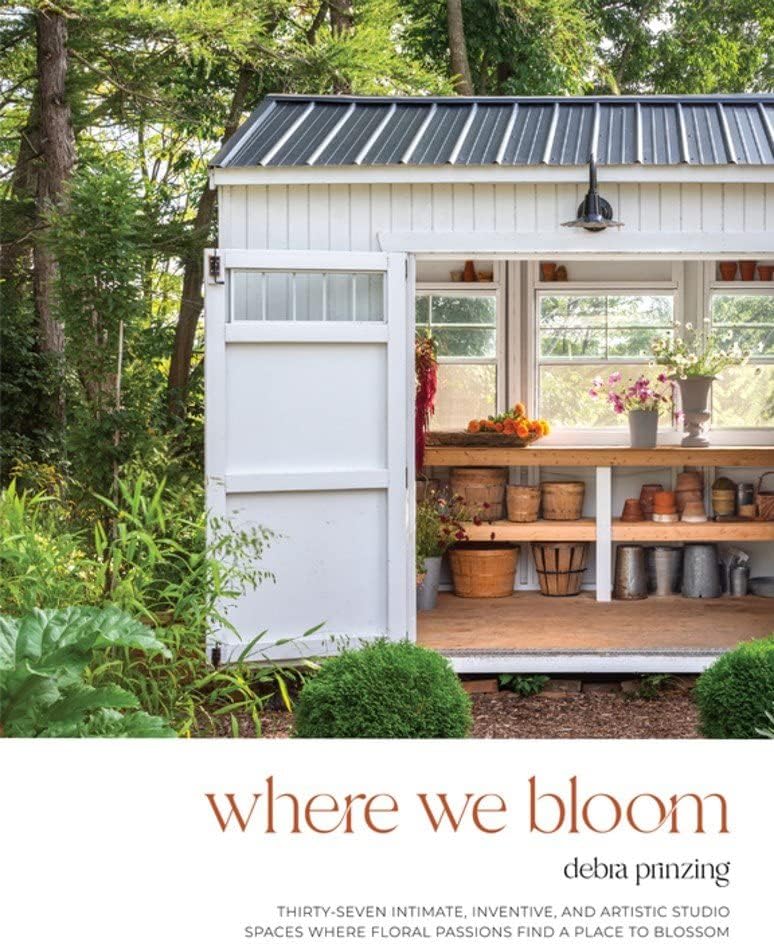 Where We Bloom: Thirty-Seven Intimate, Inventive and Artistic Studio Spaces Where Floral Passions Find a Place to Blossom