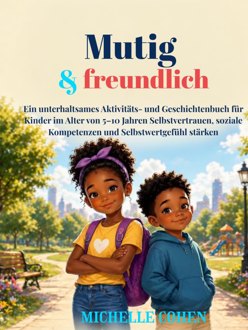 Mutig und freundlich: Ein unterhaltsames Aktivitäts- und Geschichtenbuch für Kinder im Alter von 5–10 Jahren Selbstvertrauen, soziale Kompetenzen und Selbstwertgefühl stärken