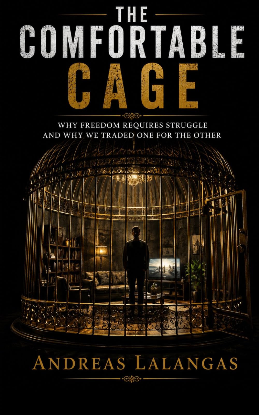 THE COMFORTABLE CAGE: Why freedom requires struggle, and why we traded one for the other