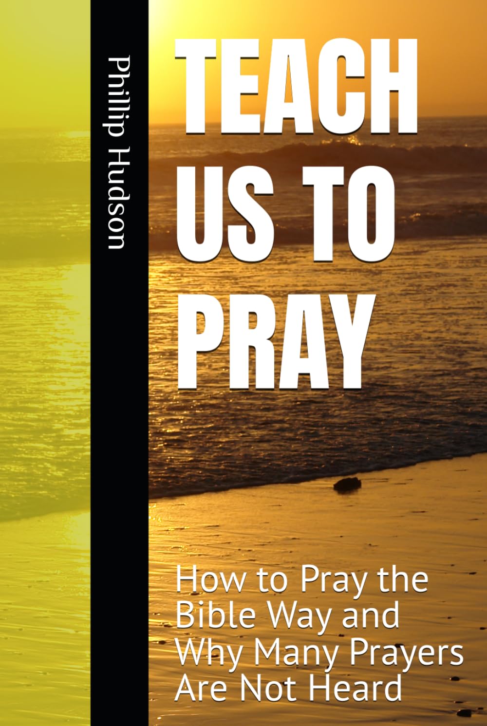 TEACH US TO PRAY: How to Pray the Bible Way and Why Many Prayers Are Not Heard
