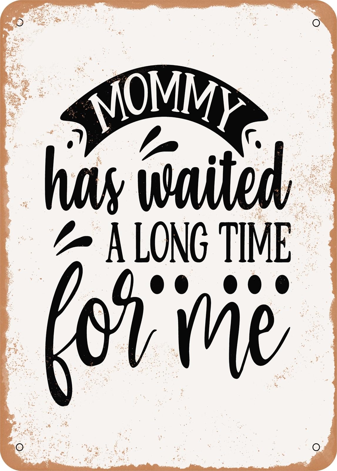 Miaomansenstore Metal Sign - Mommy Has Waited A Long Time For Me - Vintage Rusty Look Home Decor