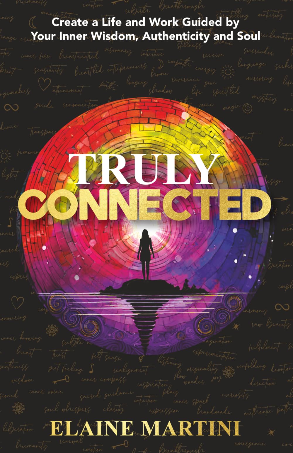 Truly Connected: Create a Life and Work Guided by Your Inner Wisdom, Authenticity and Soul