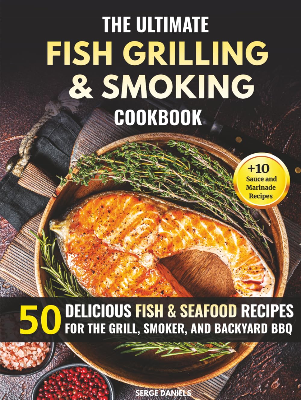 The Ultimate Fish Grilling & Smoking Cookbook: 50 Delicious Fish & Seafood Recipes for the Grill, Smoker, and Backyard BBQ (Fish & Seafood Cooking Series)