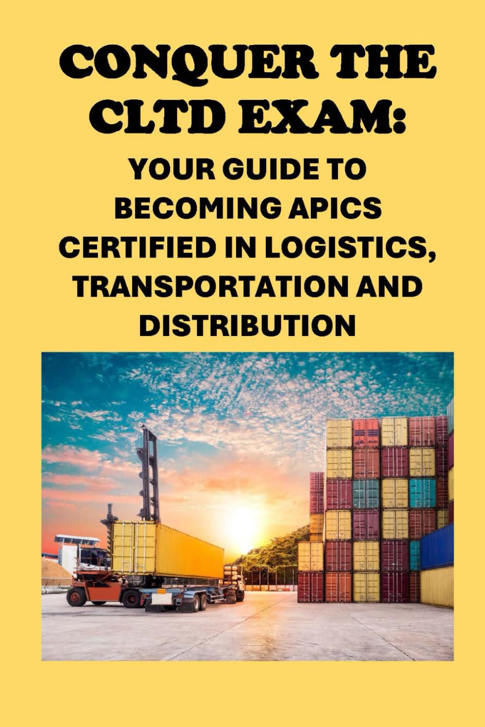 Conquer the CLTD Exam: Your Guide to Becoming APICS Certified in Logistics, Transportation and Distribution (APICS Exams)