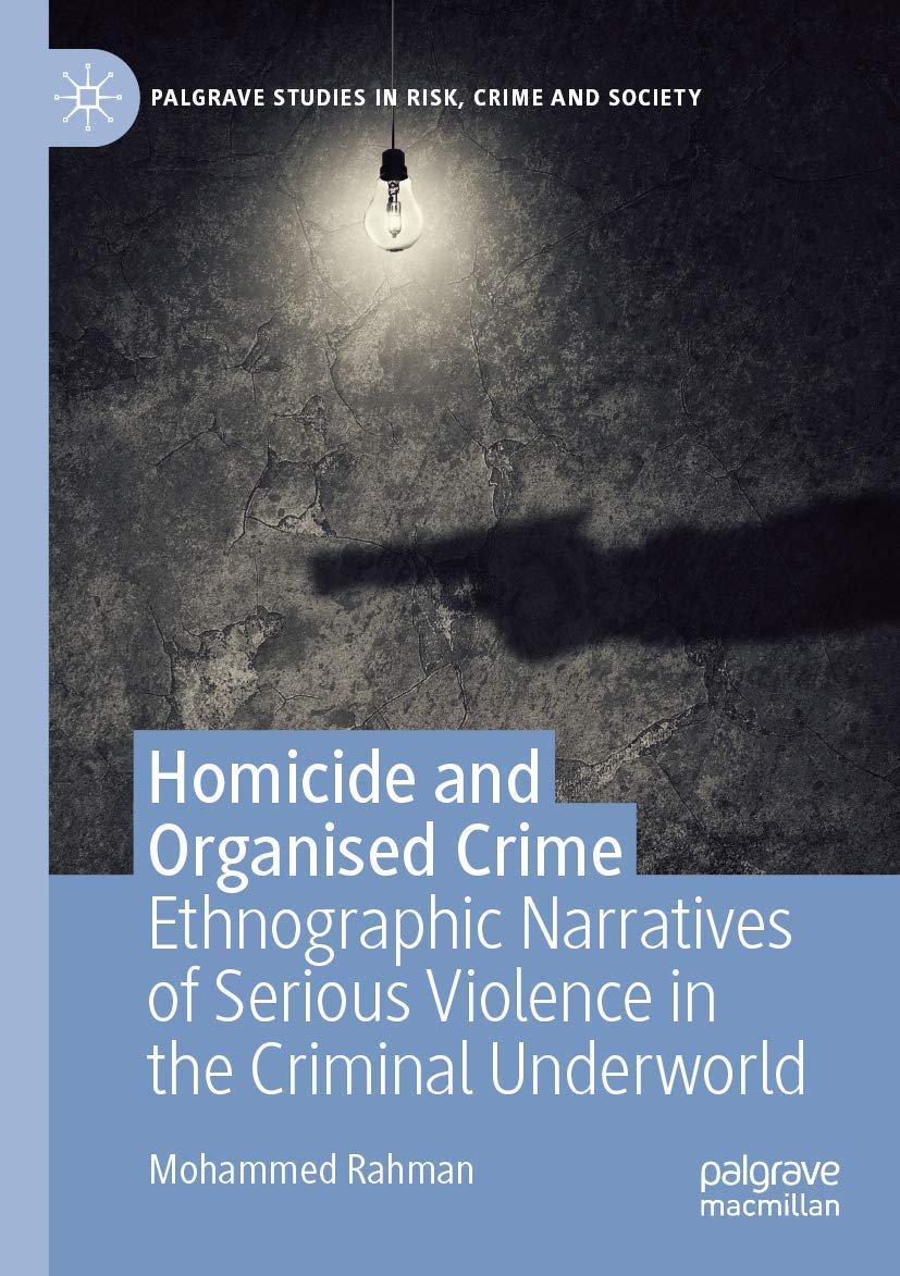 Homicide and Organised Crime: Ethnographic Narratives of Serious Violence in the Criminal Underworld (Palgrave Studies in Risk, Crime and Society)