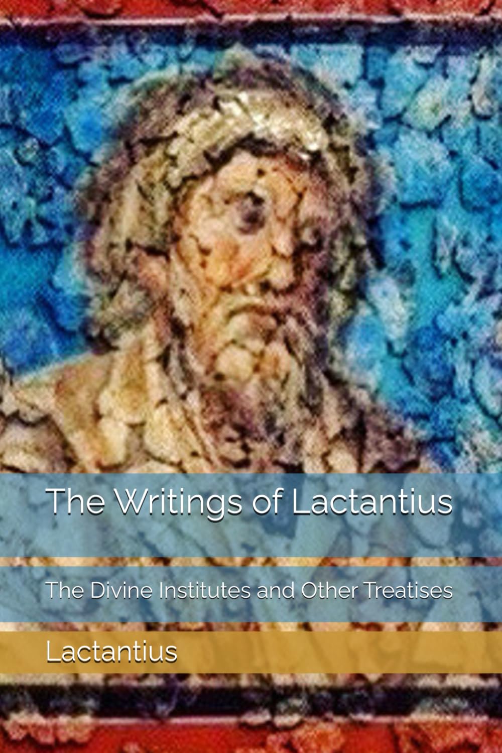 The Writings of Lactantius: The Divine Institutes and Other Treatises
