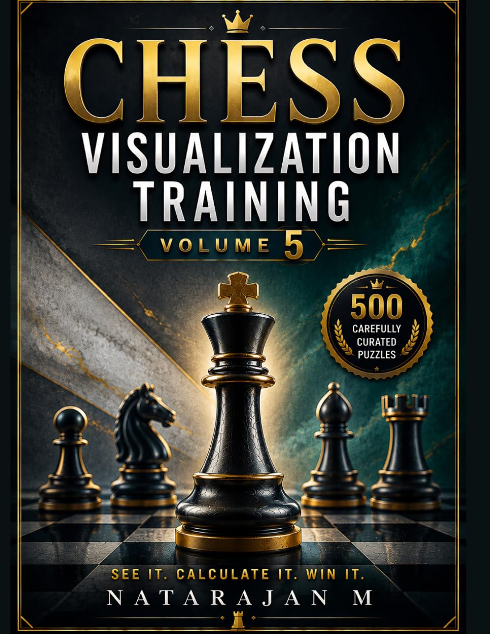 Chess Visualization Training — Volume 5: 500 Deep Tactical Puzzles — The Ultimate Visualization Challenge for Aspiring Masters