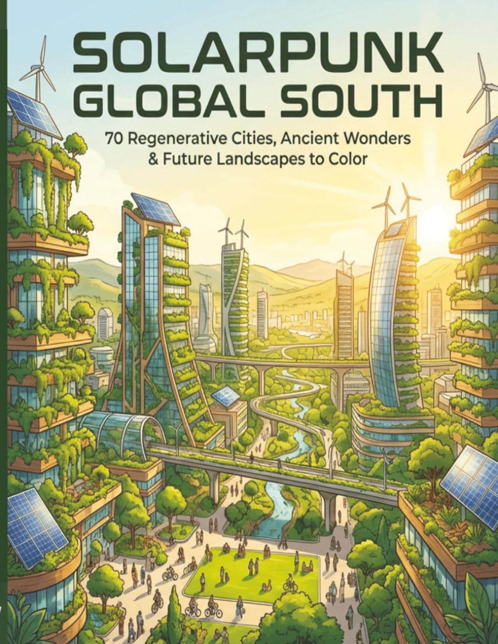 Solar Punk Global South: A Coloring Book for Adults and Teens: 70 Futuristic Cities, Ancient Wonders & Regenerative Landscapes Inspired by Africa, Asia & the Americas (Solar Punk Journey Series)