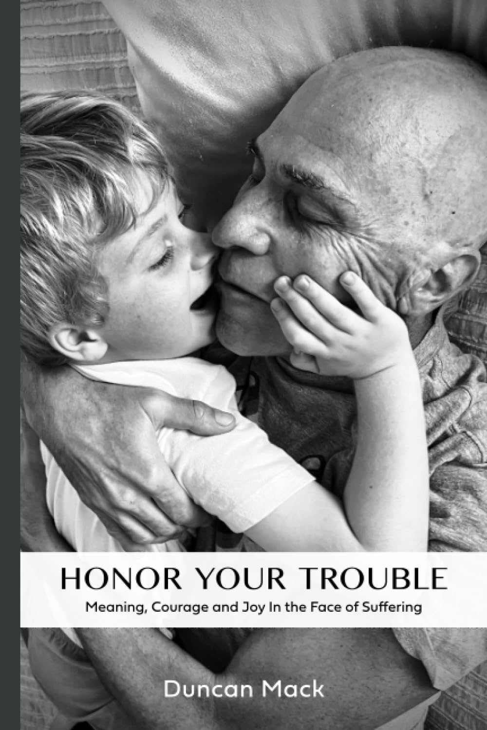 Honor Your Trouble: Meaning, Courage and Joy in the Face of Suffering