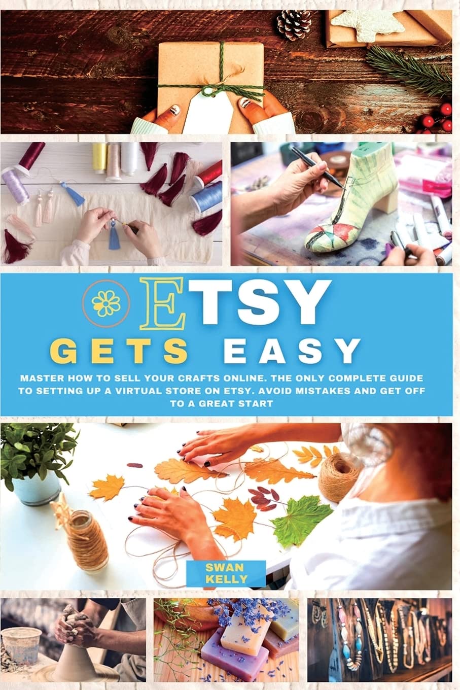 Etsy Gets Easy: Master How to Sell your Crafts Online. The Only Complete Guide to Setting Up a Virtual Store on Etsy. Avoid Mistakes and Get Off to a Great Start Paperback – 19 July 2021