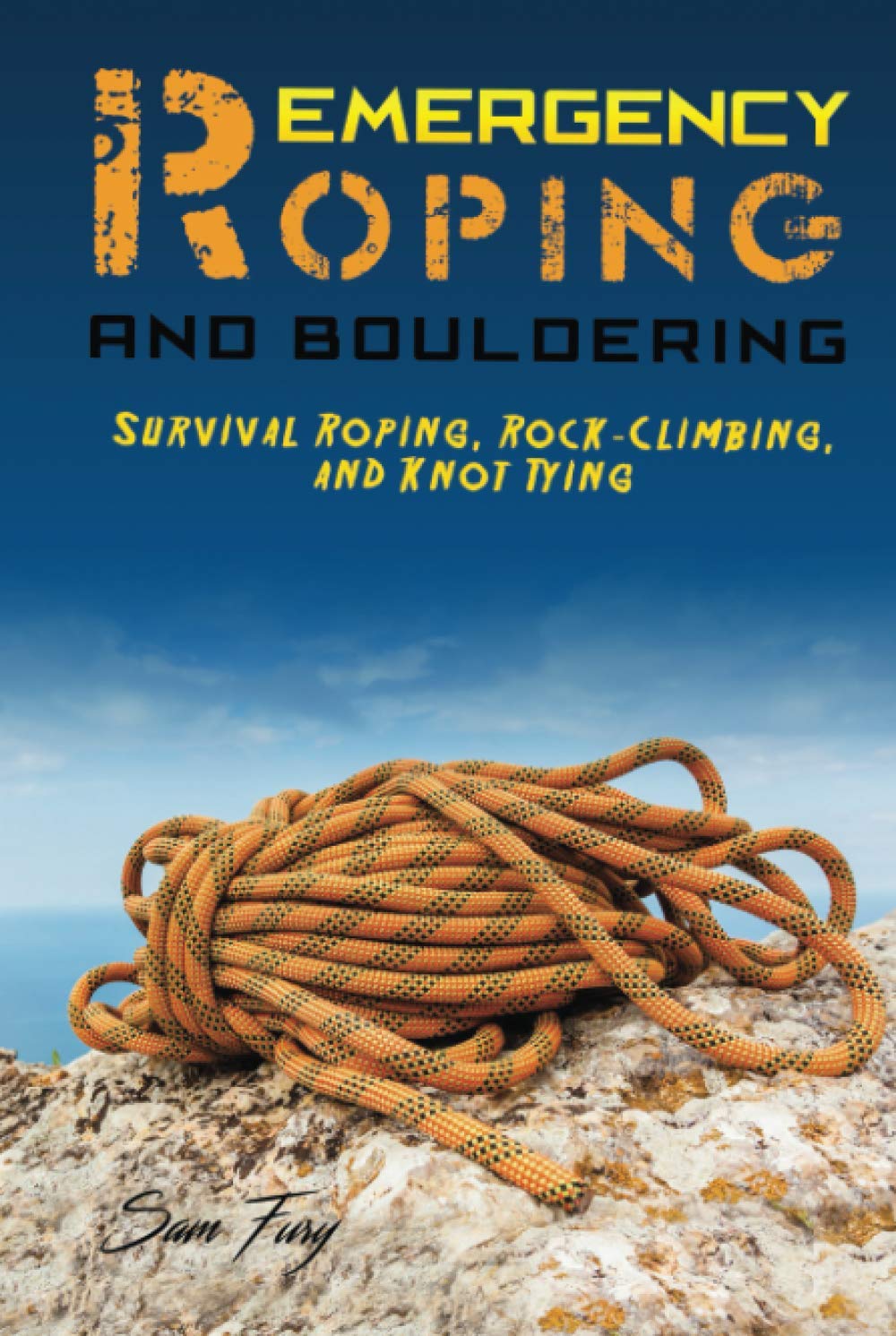 Emergency Roping and Bouldering : Survival Roping, Rock-Climbing, and Knot Tying