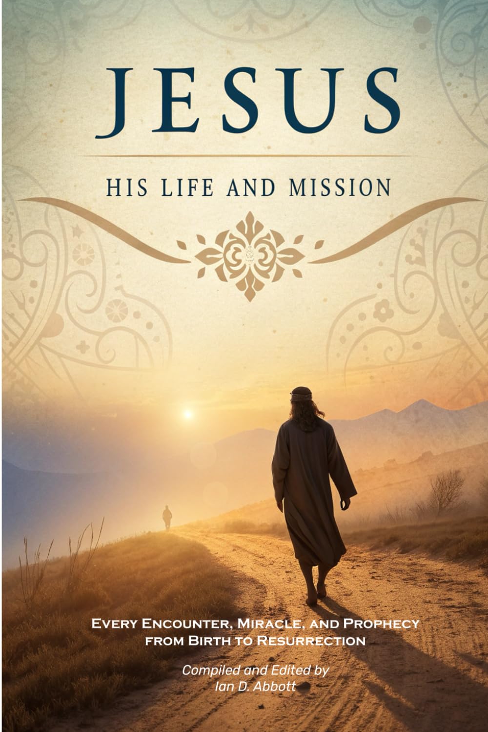 Jesus: His Life and Mission: Every Encounter, Miracle, and Prophecy from Birth to Resurrection (The Bible's Great Lives)