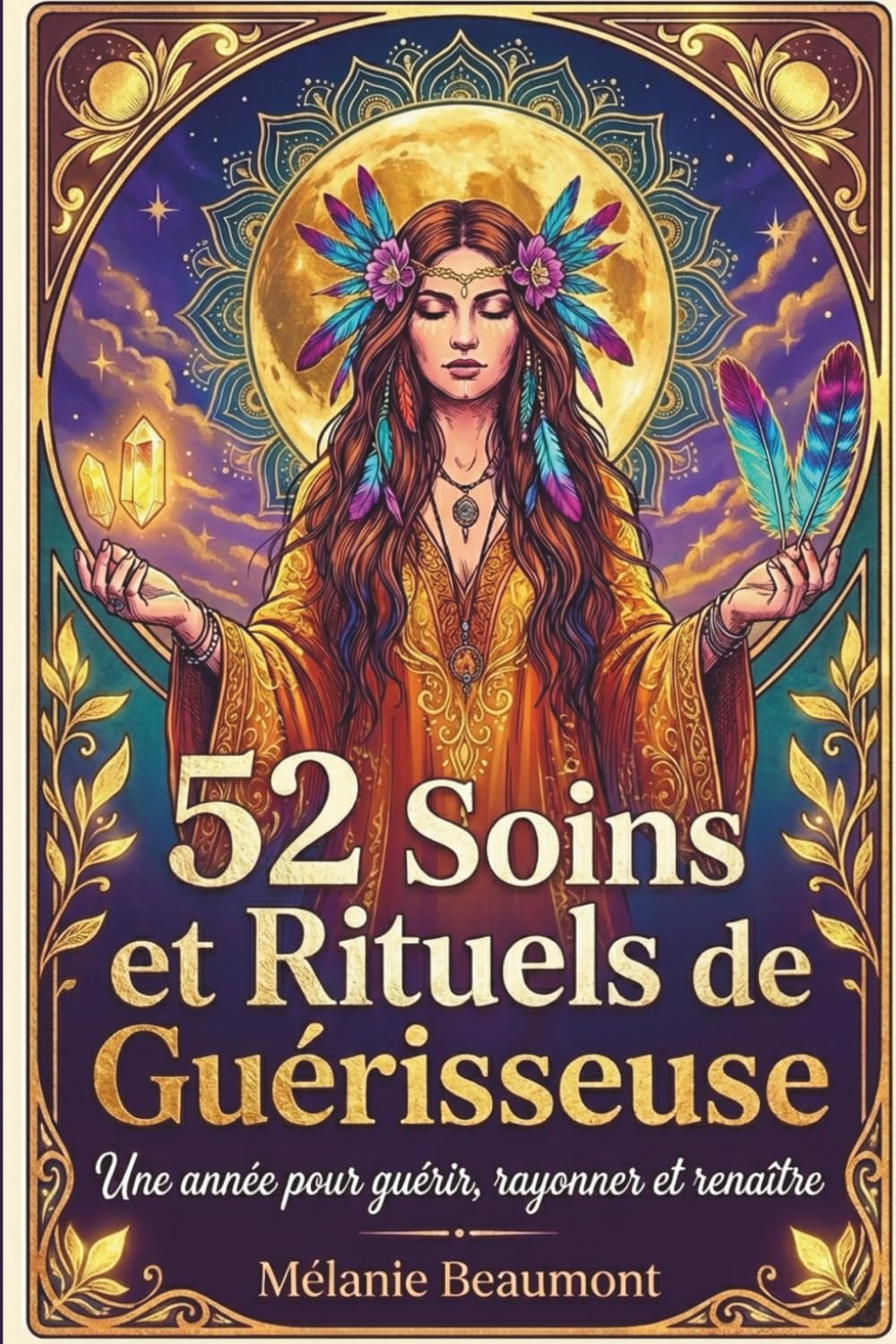 52 Soins et Rituels de Guérisseuse: L'Art Sacré de la Transformation. Une année pour guérir, rayonner et renaître