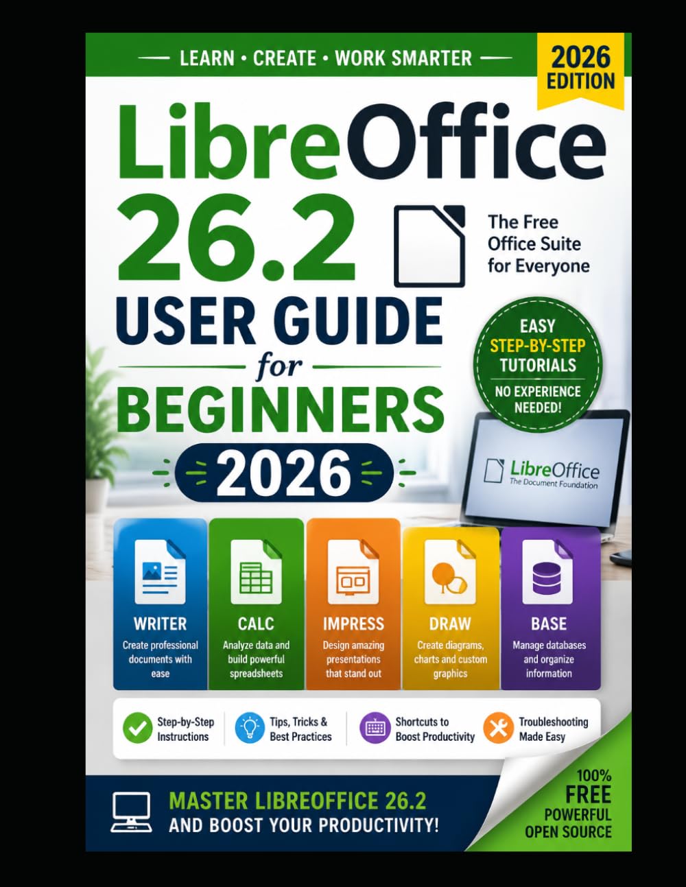 LibreOffice 26.2 User Guide for Beginners 2026: Easy Step-by-Step Tutorials to Master Writer, Calc, Impress and More with Practical Examples, Productivity Tips and Simple Instructions.