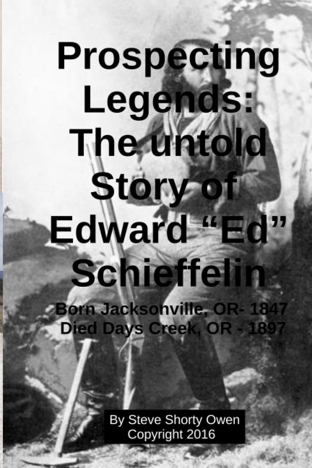 Prospecting Legends: The Untold Story of Edward Lawrence Schieffelin: Edward "Ed" Schieffelin, his life and legends