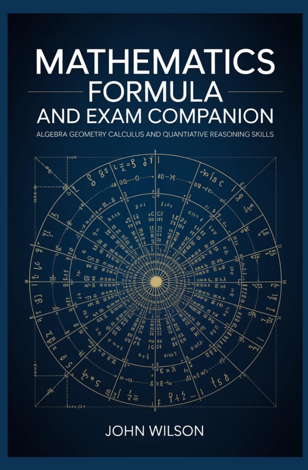 MATHEMATICS FORMULA AND EXAM COMPANION: algebra geometry calculus and quantitative reasoning skills