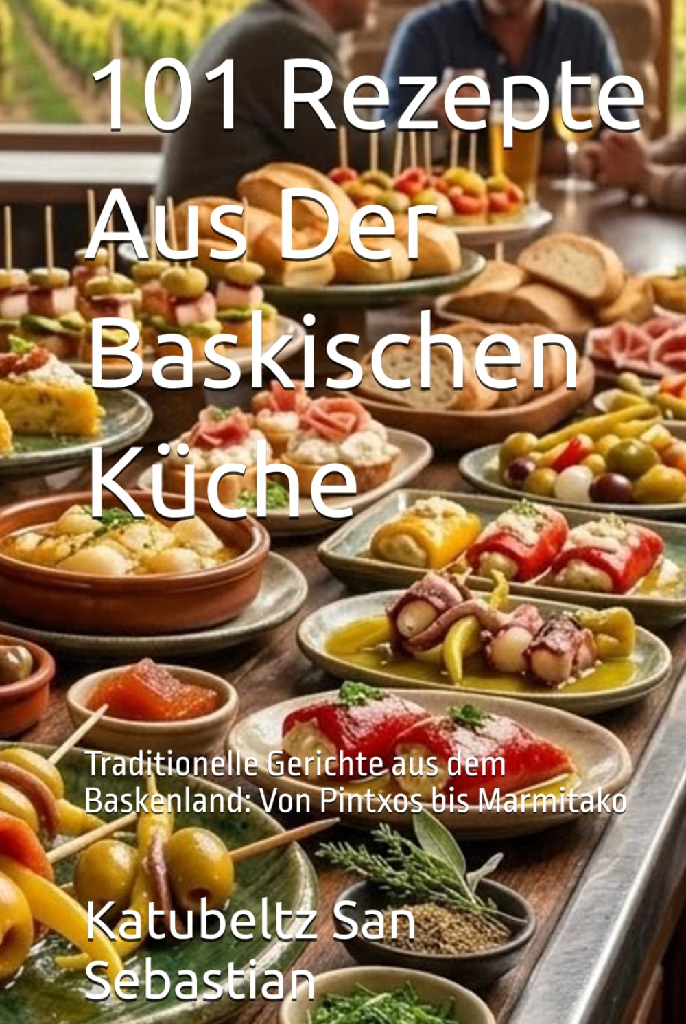 101 Rezepte Aus Der Baskischen Küche: Traditionelle Gerichte aus dem Baskenland: Von Pintxos bis Marmitako (Gastronomie mit Geschichte)