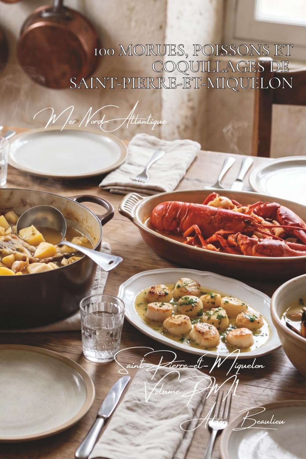 100 morues, poissons et coquillages de Saint-Pierre-et-Miquelon (La France des Cinq Océans - La Cuisine Saint-Pierraise et Miquelonnaise)