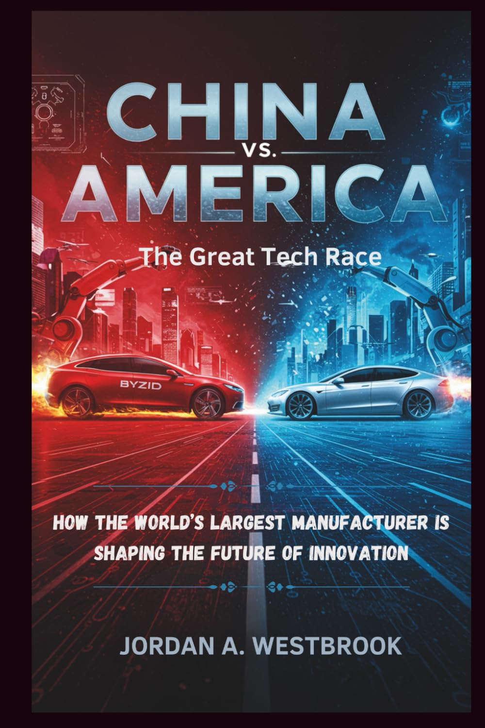 China vs. America:The Great Tech Race: How the World’s Largest Factory is Shaping the Future of Innovation