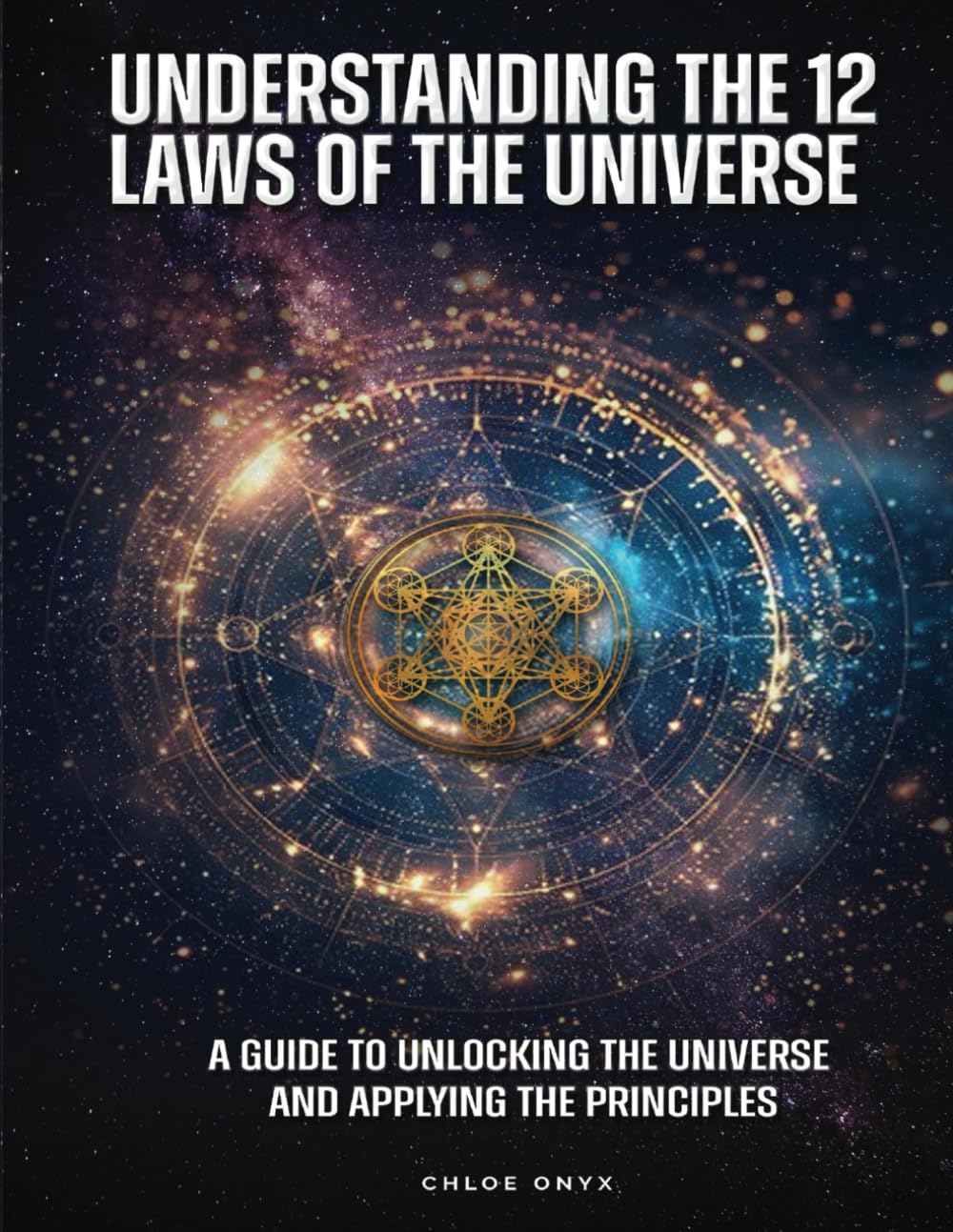 Understanding the 12 Laws of the Universe: A Guide to Unlocking the Universe and Applying the Principles