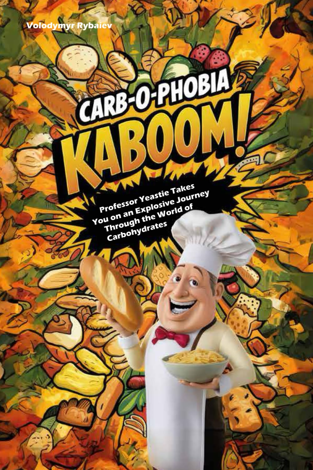 Carb-o-phobia Kaboom!: Professor Yeastie Takes You on an Explosive Journey Through the World of Carbohydrates