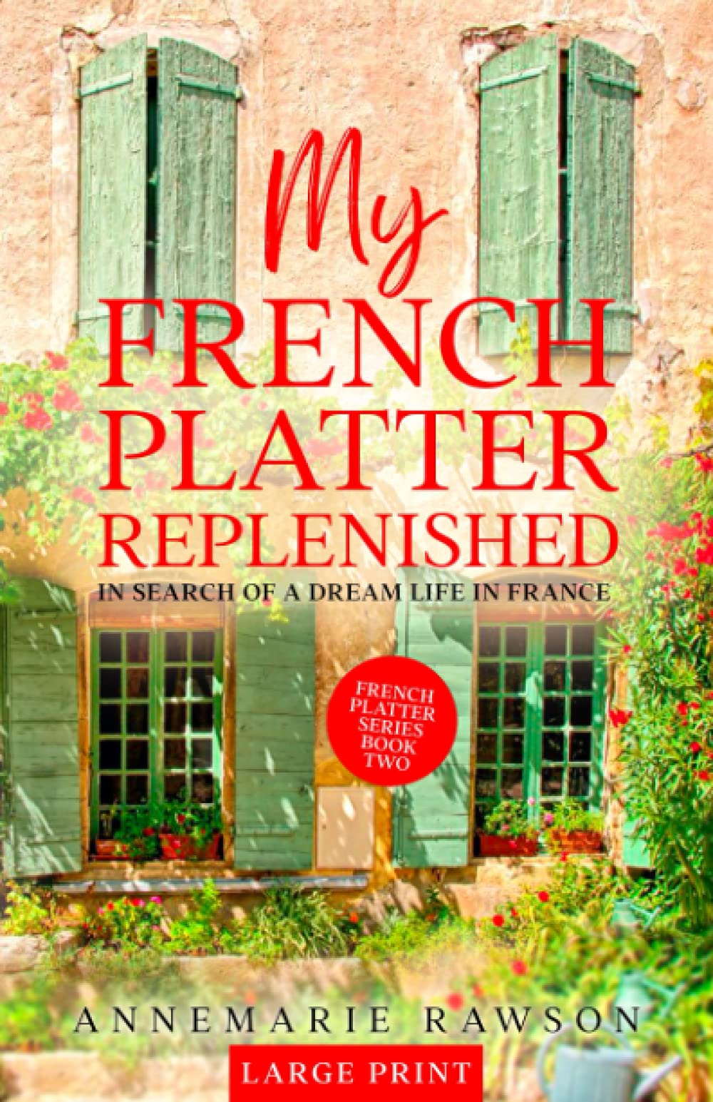 My French Platter Replenished: In Search of a Dream Life in France