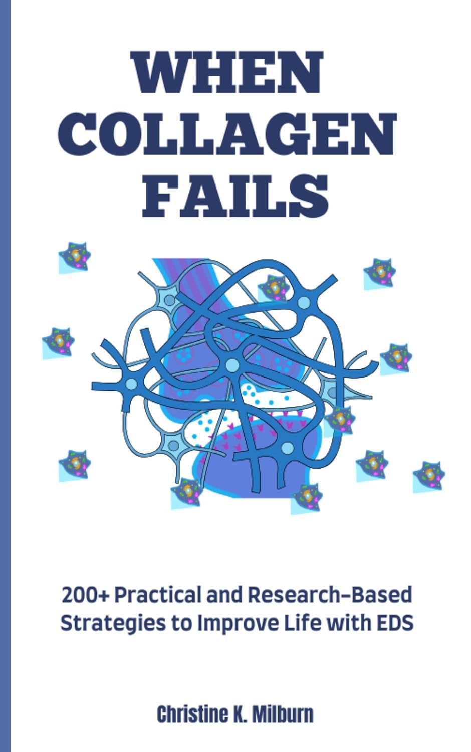 When Collagen Fails : 200+ Practical and Research-Based Strategies to Improve Life with EDS