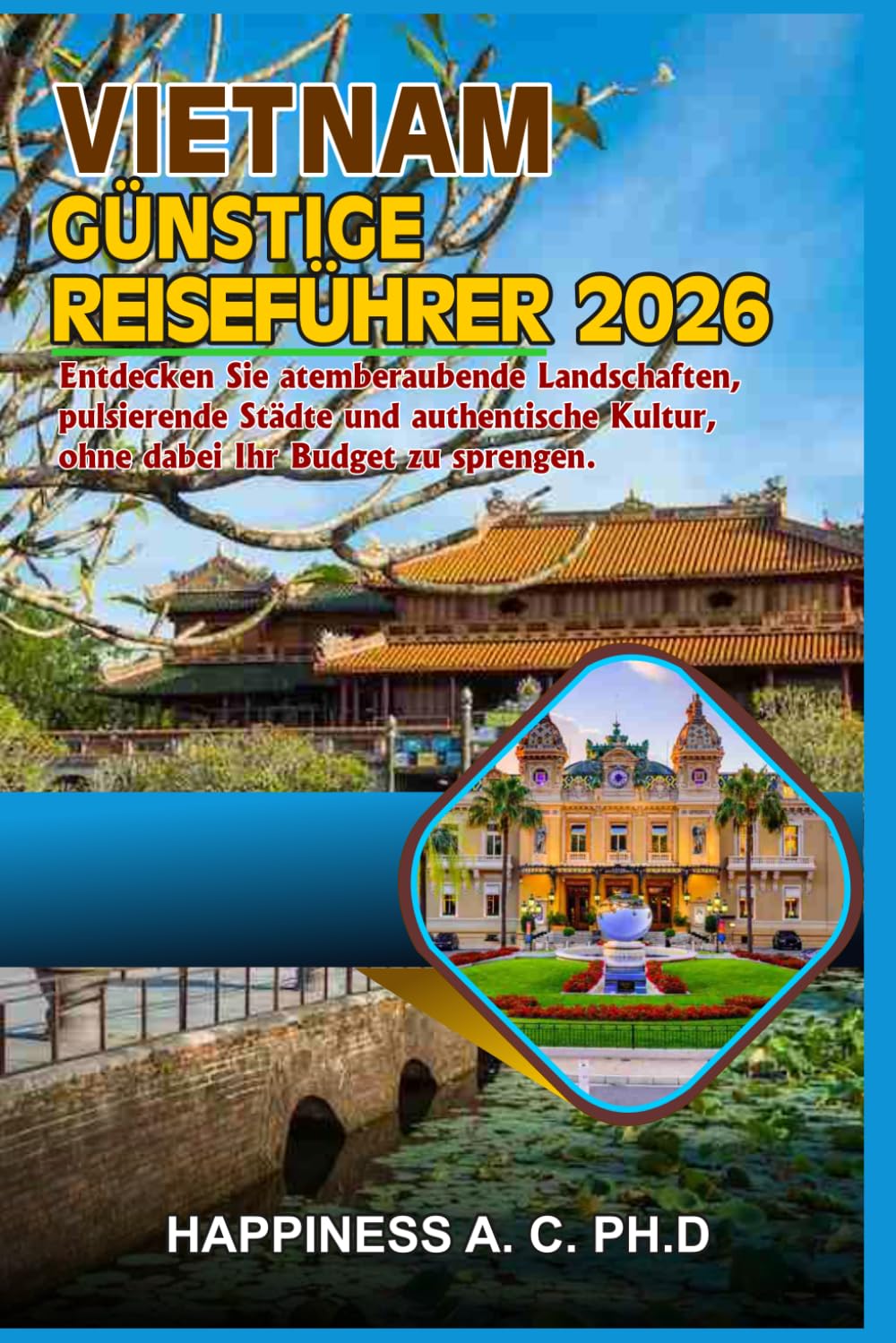 VIETNAM GÜNSTIGE REISEFÜHRER 2026: Entdecken Sie atemberaubende Landschaften, pulsierende Städte und authentische Kultur, ohne dabei Ihr Budget zu sprengen