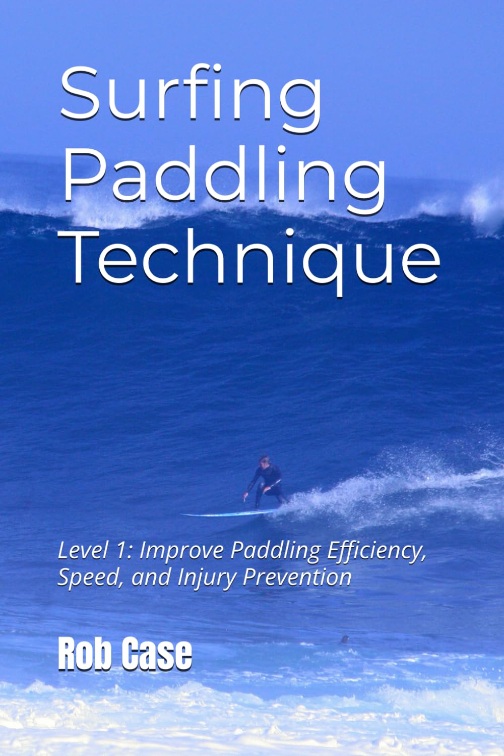Surfing Paddling Technique: Level 1: Improve Paddling Efficiency, Speed, and Injury Prevention