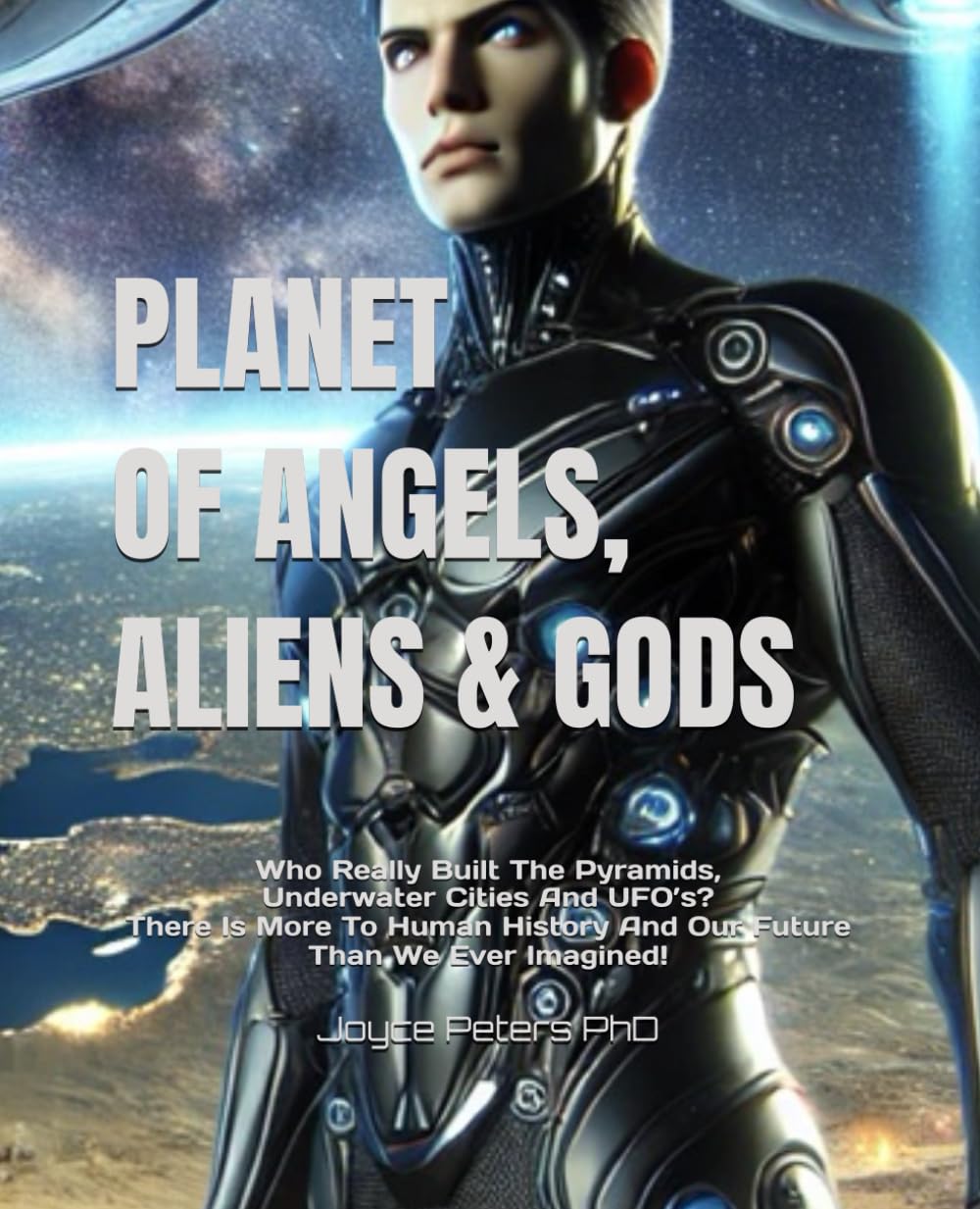 PLANET OF ANGELS, ALIENS & GODS: Who Really Built The Pyramids, Underwater Cities And UFO’s? There Is More To Human History And Our Future Than We Ever Imagined!