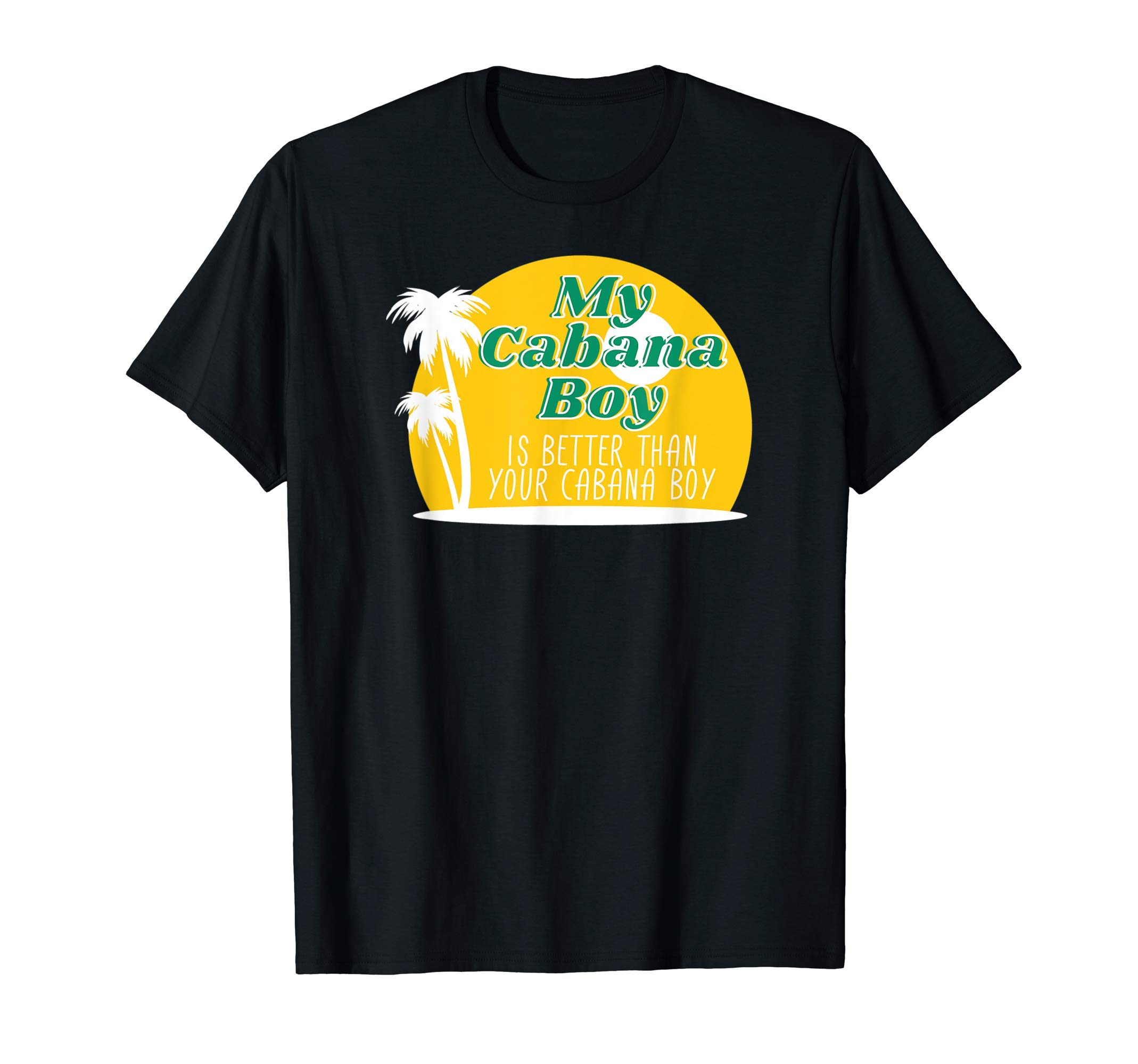 My Cabana Boy Is Better Than Your Cabana Boy T-Shirt