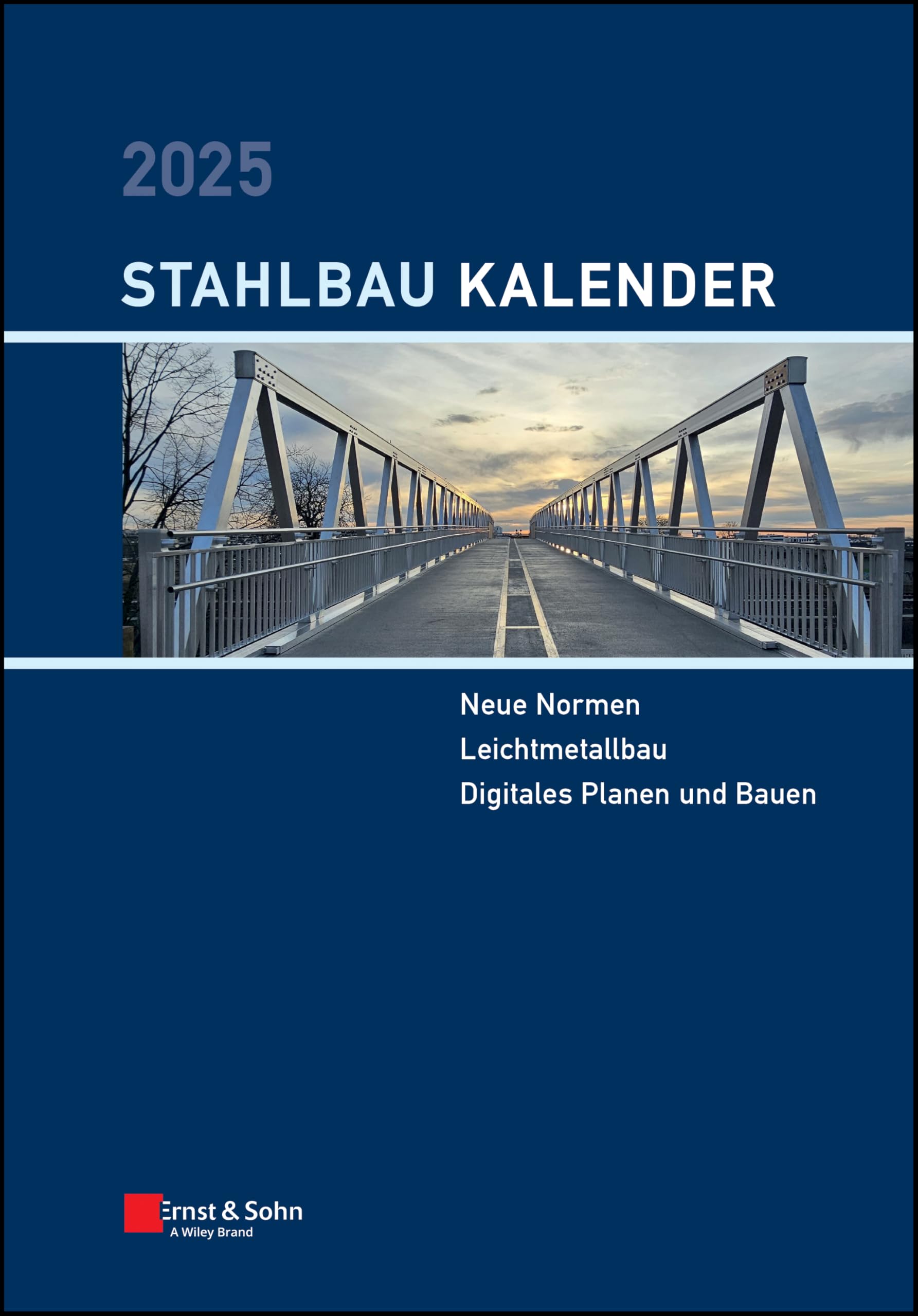 Stahlbau-Kalender 2025: Schwerpunkte: Neue Normen; Leichtmetallbau; Digitales Planen und Bauen